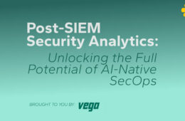 Post-SIEM Security Analytics: Unlocking the Full Potential of AI-Native SecOps by Vega Security